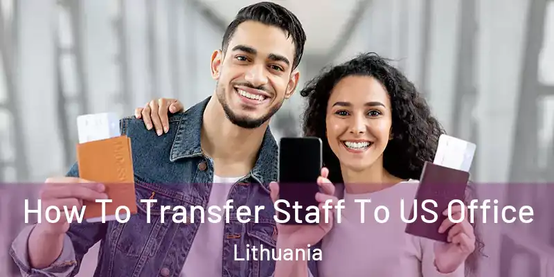 How To Transfer Staff To US Office Lithuania